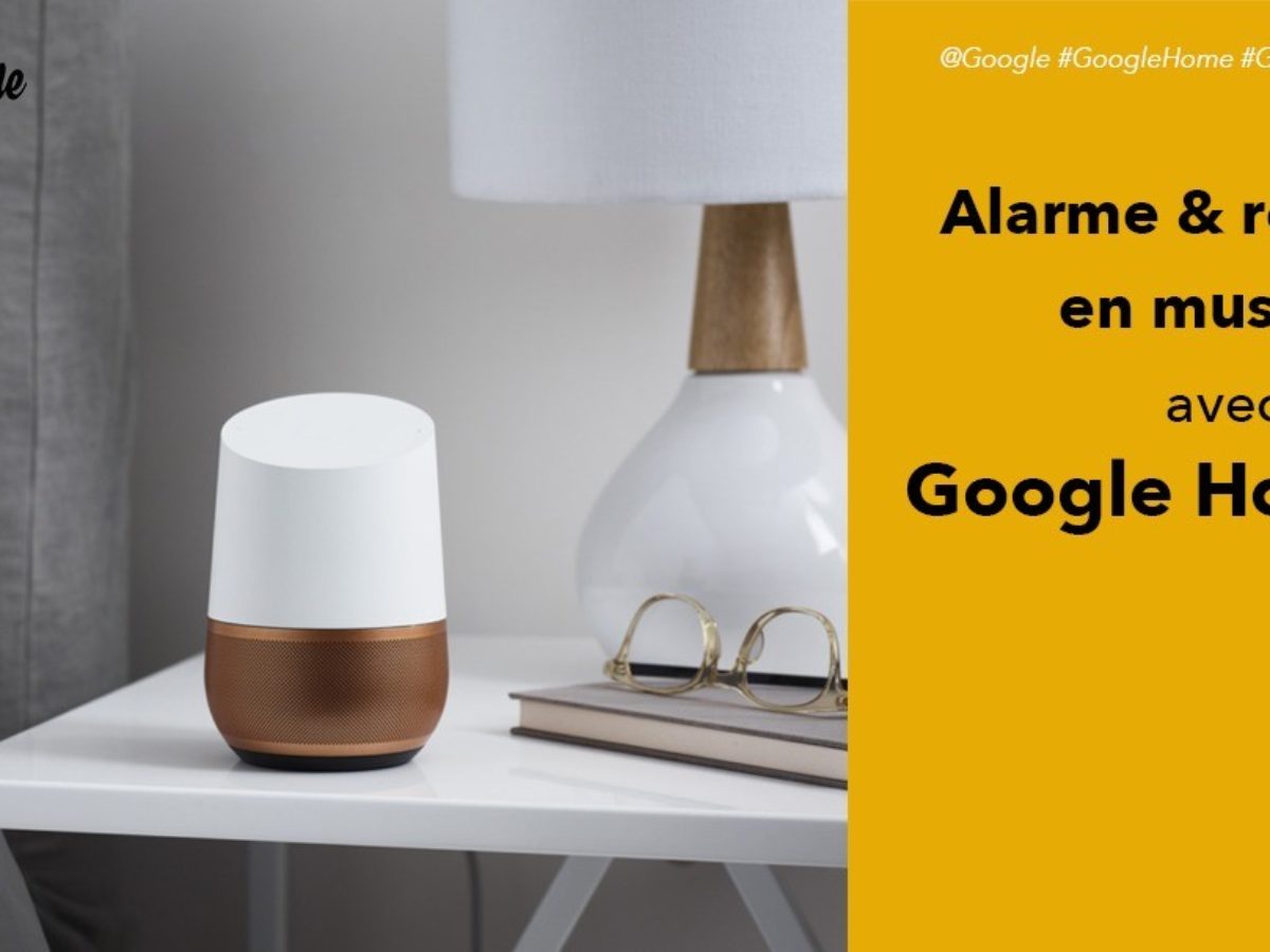 Réveil et alarme en musique avec Google Home ou Google Assistant Réveil et alarme en musique avec Google Home ou Google Assistant