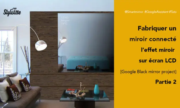 Tuto écran effet miroir – Partie 2 Comment fabriquer miroir Google Assistant