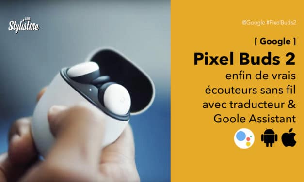 Google Pixel Buds 2 avis prix test : des vrais écouteurs sans fil Bluetooth