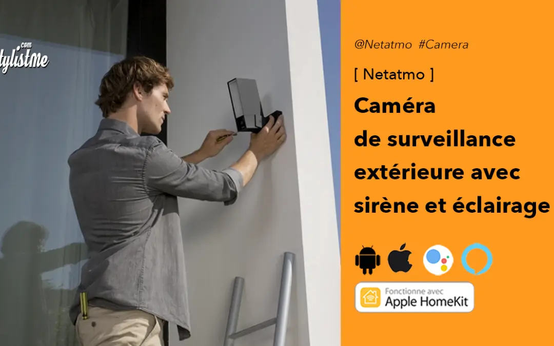 Netatmo caméra avec sirène avis test du modèle extérieur de surveillance