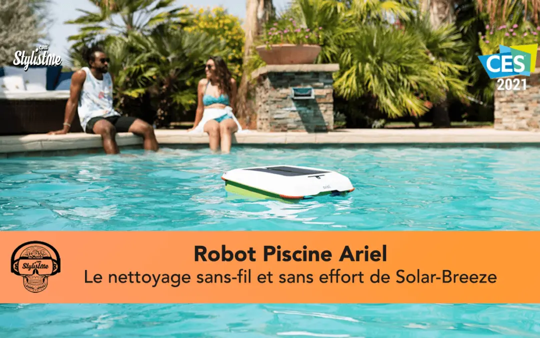 Ariel Solar-Breeze le robot piscine qui supprime l’utilisation de l’épuisette [CES 2021]