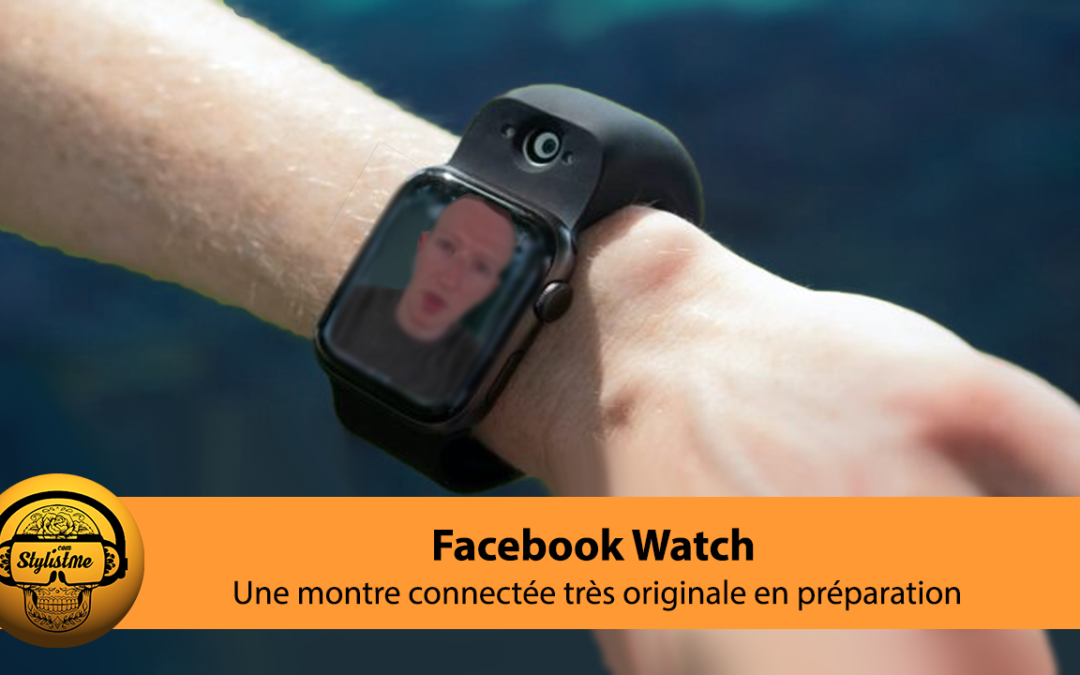 Facebook Watch la très originale montre connectée en préparation
