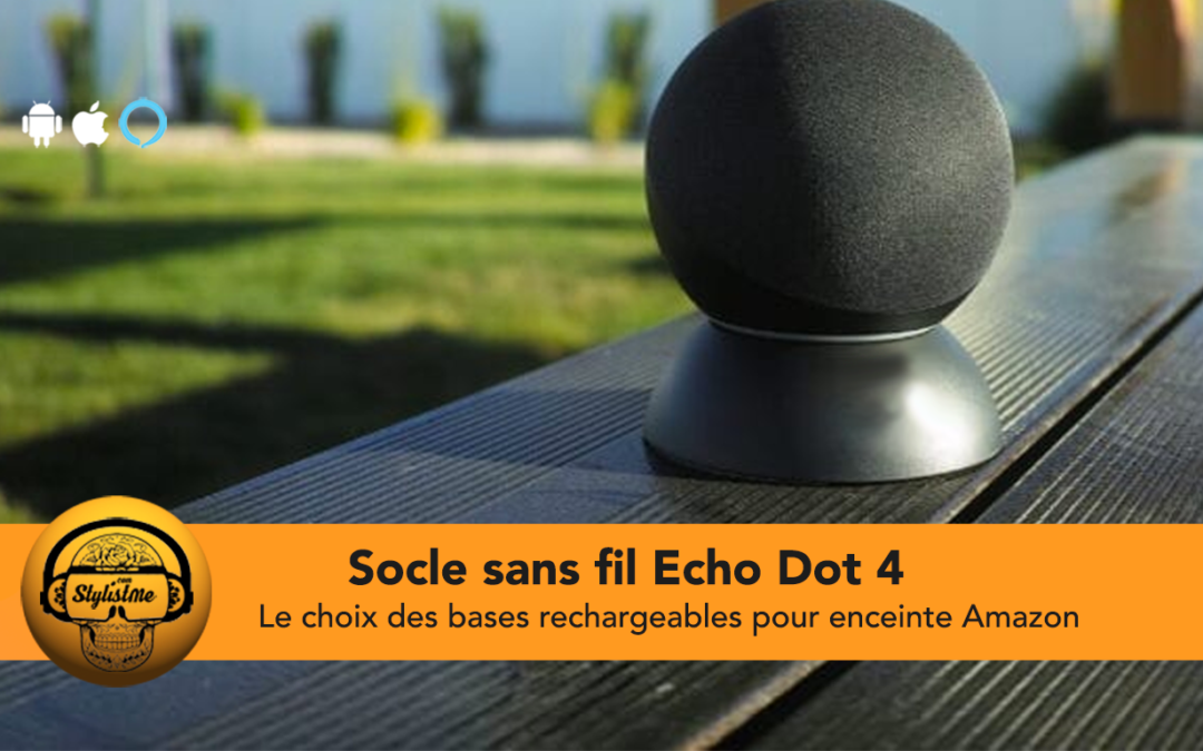Batterie Echo Dot 4 : les socles et chargeurs pour une utilisation sans fil