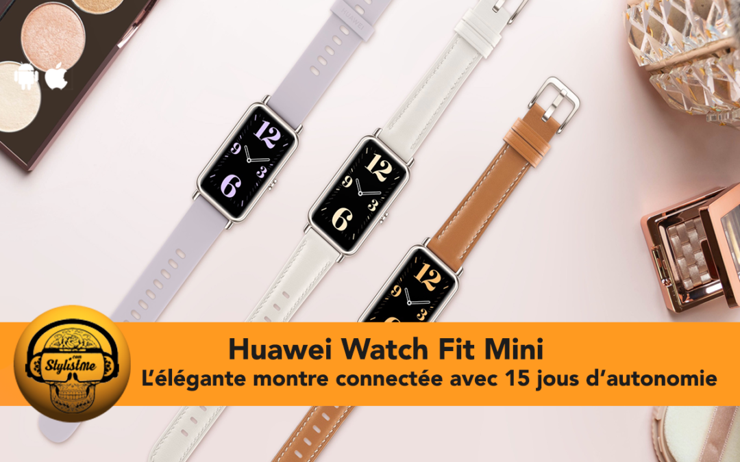 Huawei Watch Fit mini plus petite, élégante et une batterie plus puissante