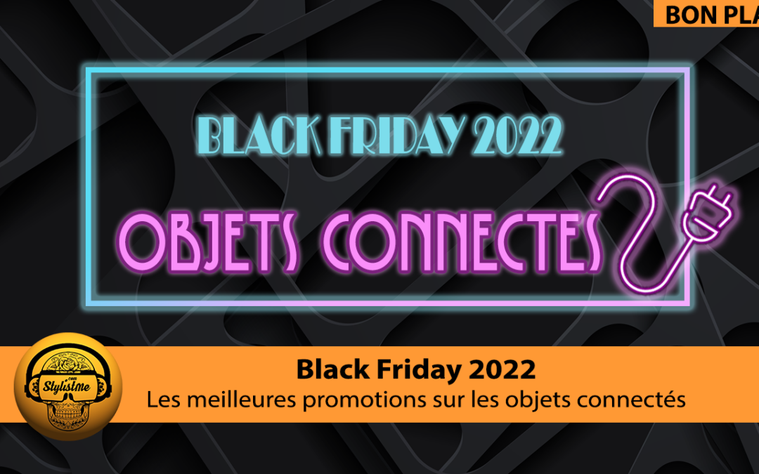 Black Friday 2022 le moment de s’équiper en objets connectés