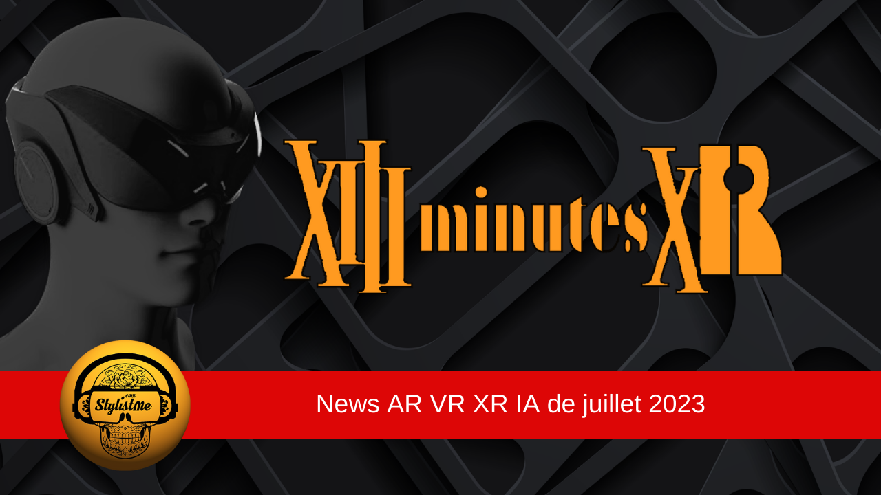 13 minutes XR les news du mois de juillet 2023