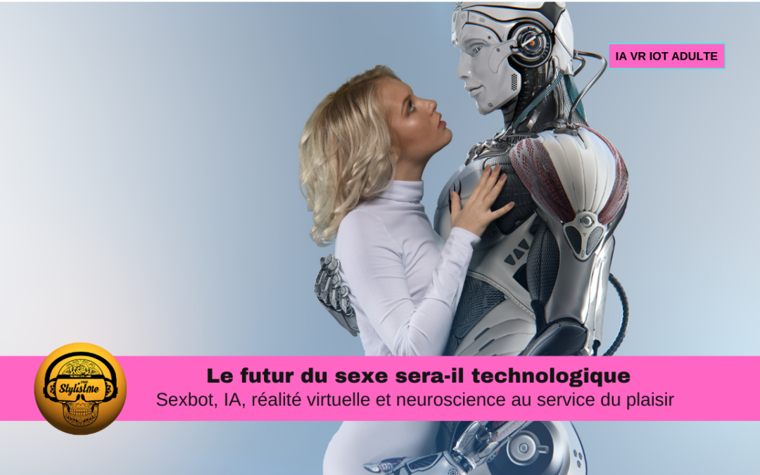 Sexbot, IA, VR et neuroscience : la révolution sexuelle 3.0