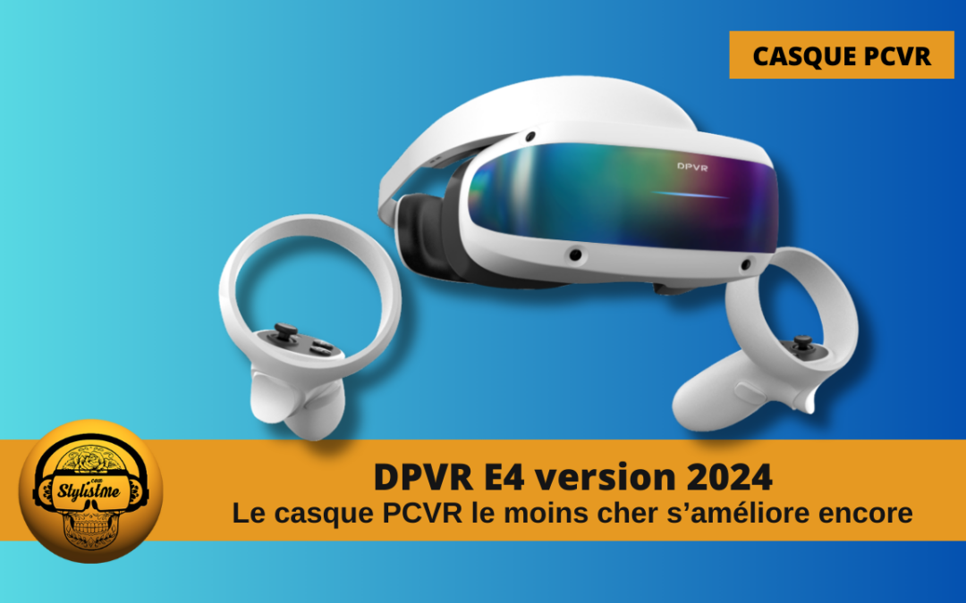 DPVR E4 2024, le caque PCVR le moins cher s&rsquo;améliore encore