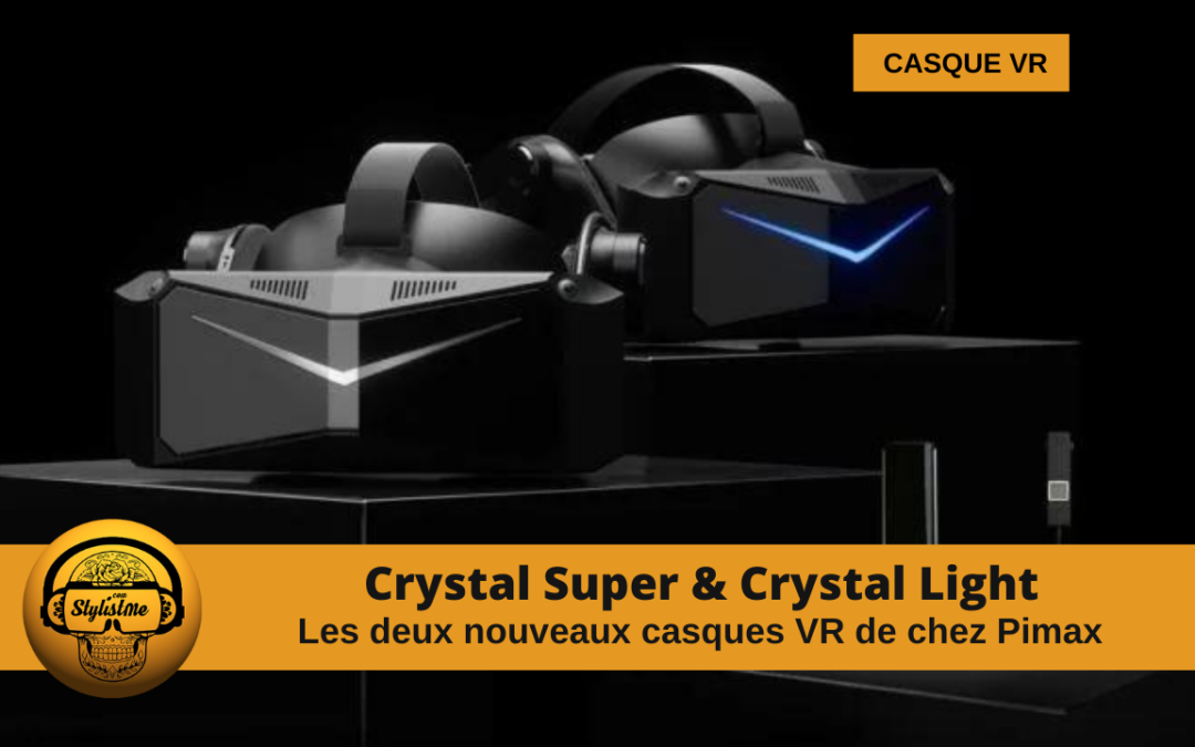Pimax Crystal Super et Crystal Light : 2 nouveaux casques VR