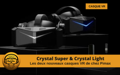 Pimax Crystal Super et Crystal Light : 2 nouveaux casques VR