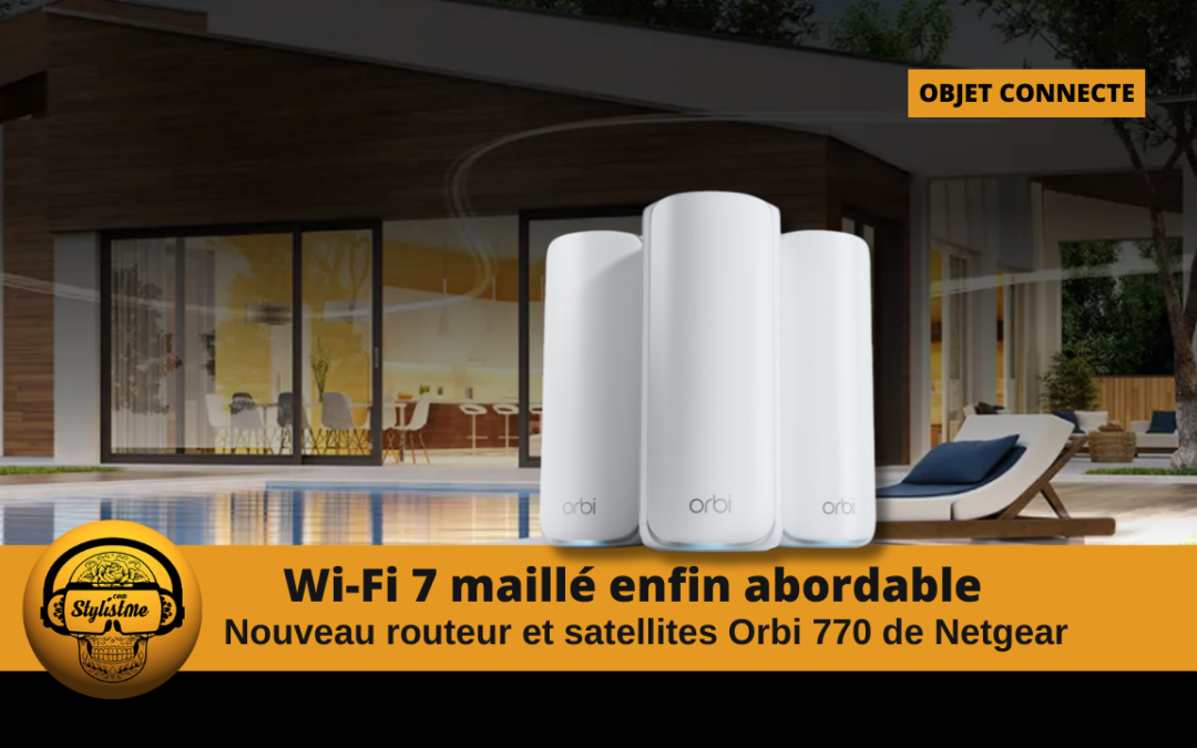 Orbi 770 enfin du WiFi 7 abordable en réseau Mesh chez Netgear