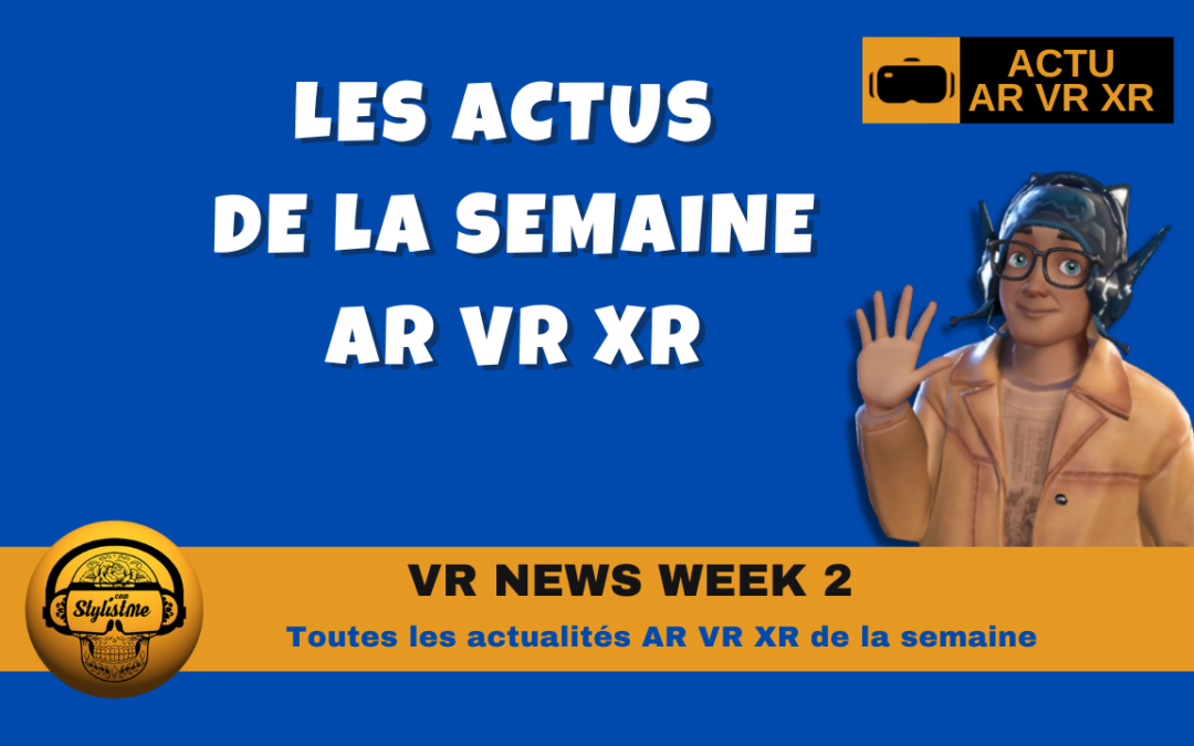 VR News Week 2 : résumé des actualités XR VR AR de la semaine