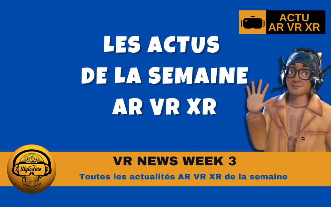 VR News Week 3 : résumé des actualités XR VR AR de la semaine