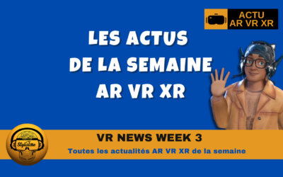 VR News Week 3 : résumé des actualités XR VR AR de la semaine
