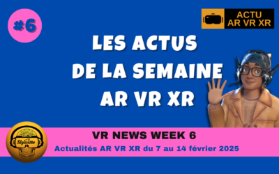 VR News Week 6 : résumé des actualités XR VR AR de la semaine