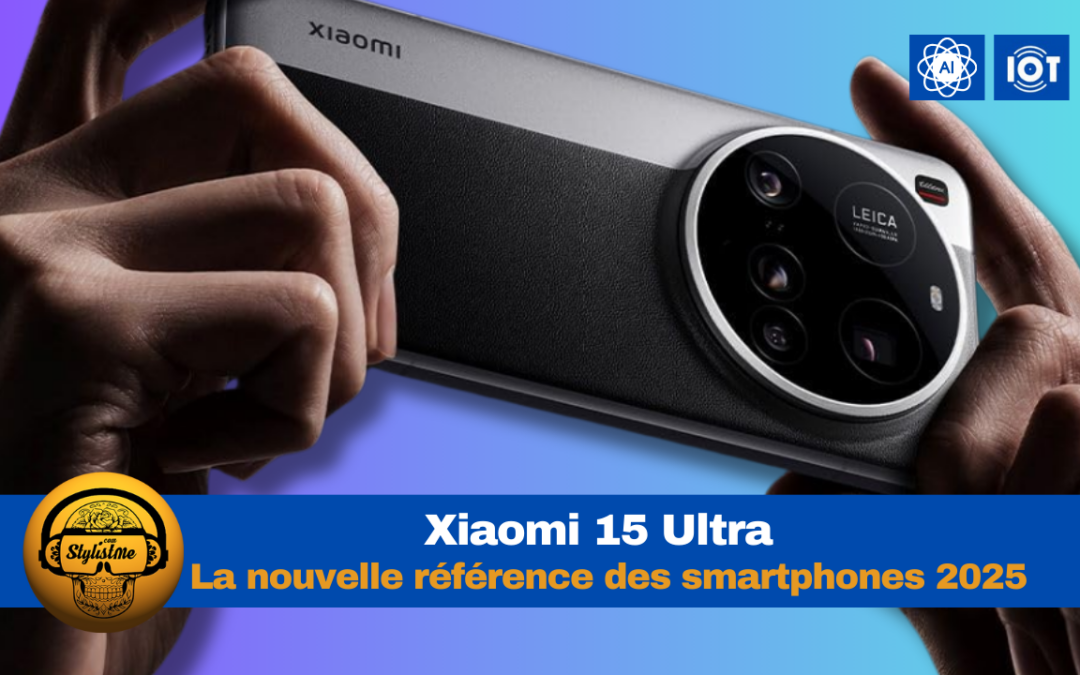 Xiaomi 15 Ultra : le nouveau flagship de référence en 2025