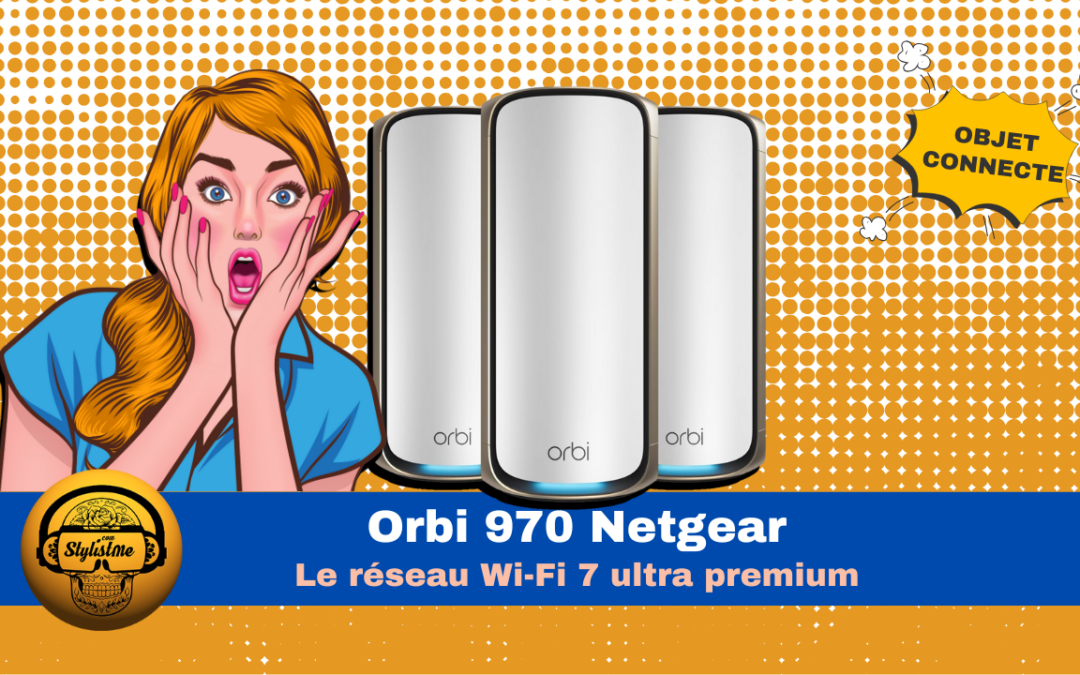 Orbi 970 : Wi-Fi 7 ultra-premium pour un réseau ultime