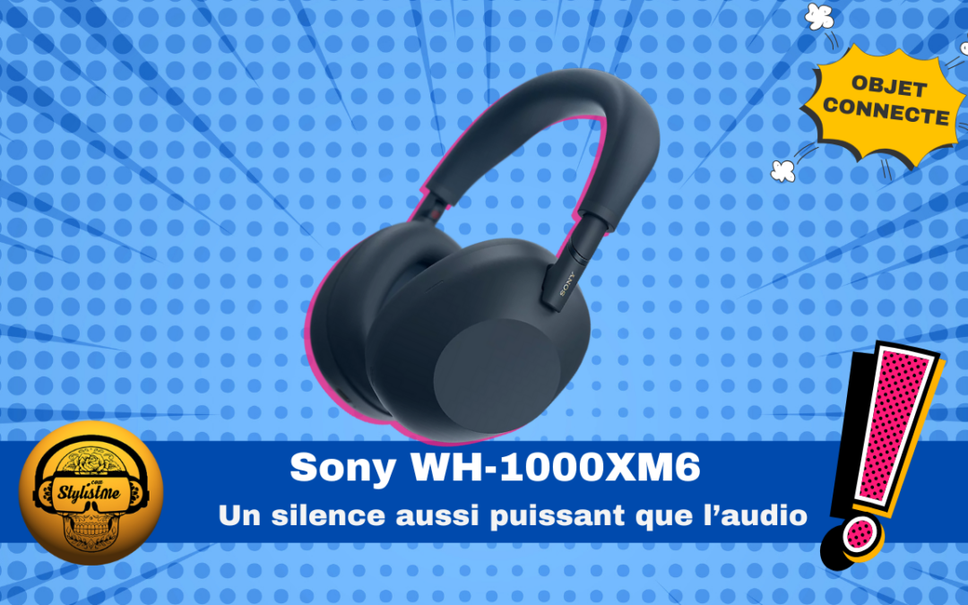 Sony WH-1000XM6 : silence et expérience audio inégalée