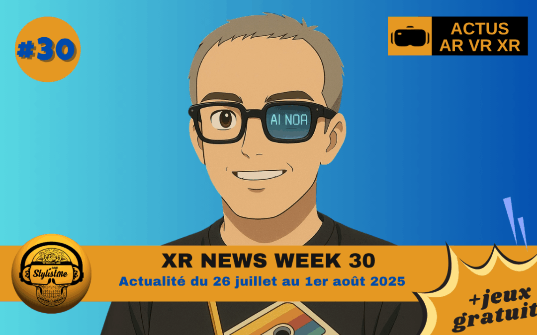 XR News Week 30 : actualités du 25 juillet au 1er août 2025