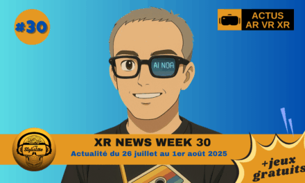 XR News Week 30 : actualités du 25 juillet au 1er août 2025