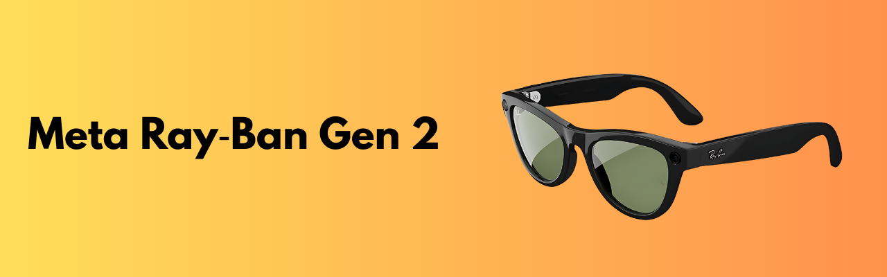 Meta Ray‑Ban Gen 2 Meta Ray‑Ban Gen 2