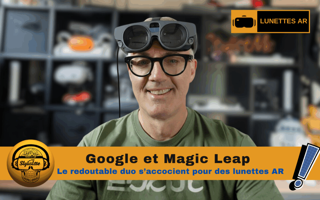 Google et Magic Leap lunettes AR l’association du logiciel et du matériel