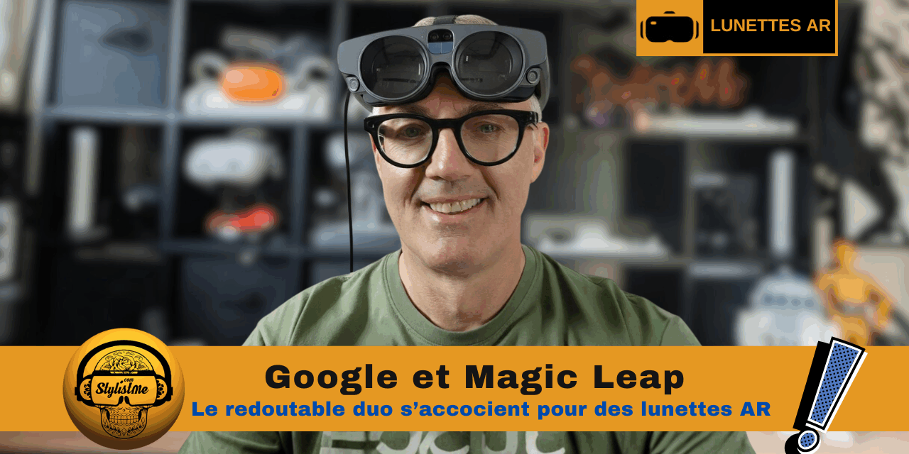 Google et Magic Leap lunettes AR l&rsquo;association du logiciel et du matériel