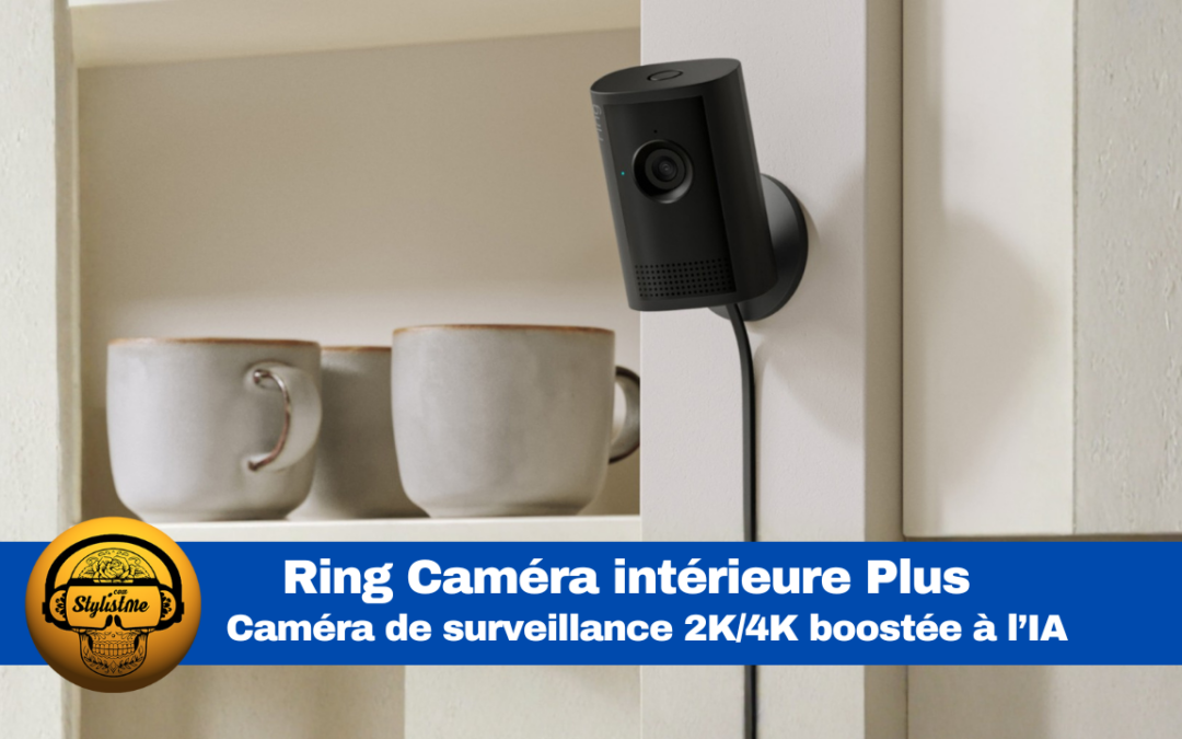 Ring Caméra intérieure Plus avis sur la surveillance 2K/4K avec IA