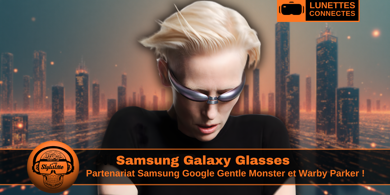 Samsung Galaxy Glasses : lunettes AR Google Warby Parker et Gentle Monster