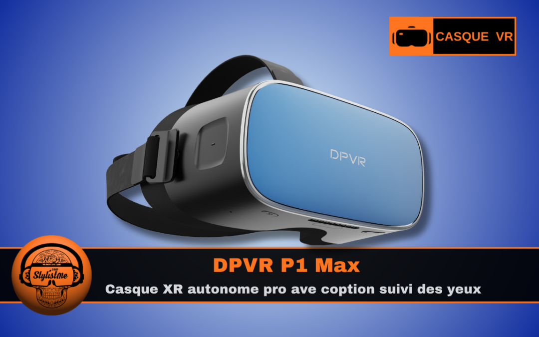 DPVR P1 Max : le futur casque VR standalone entreprise