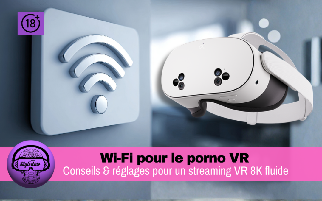Wi-Fi pour le porno VR : réglages pour un streaming VR 8K fluide