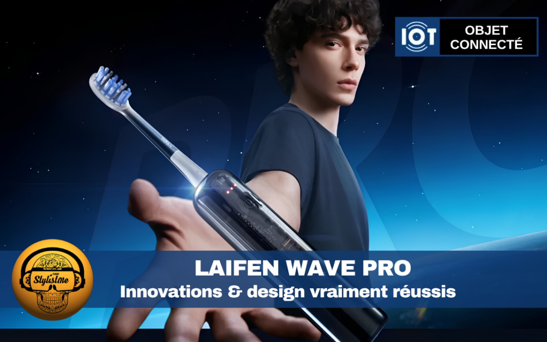 Laifen Wave Pro : innovante et séduisante brosse à dents électrique connectée hybride