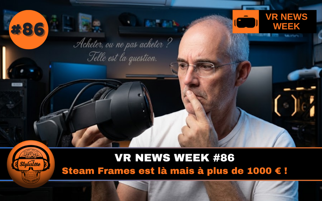 VR News Week 86 : Spécial Steam Frame avis, comparatif et accessoires